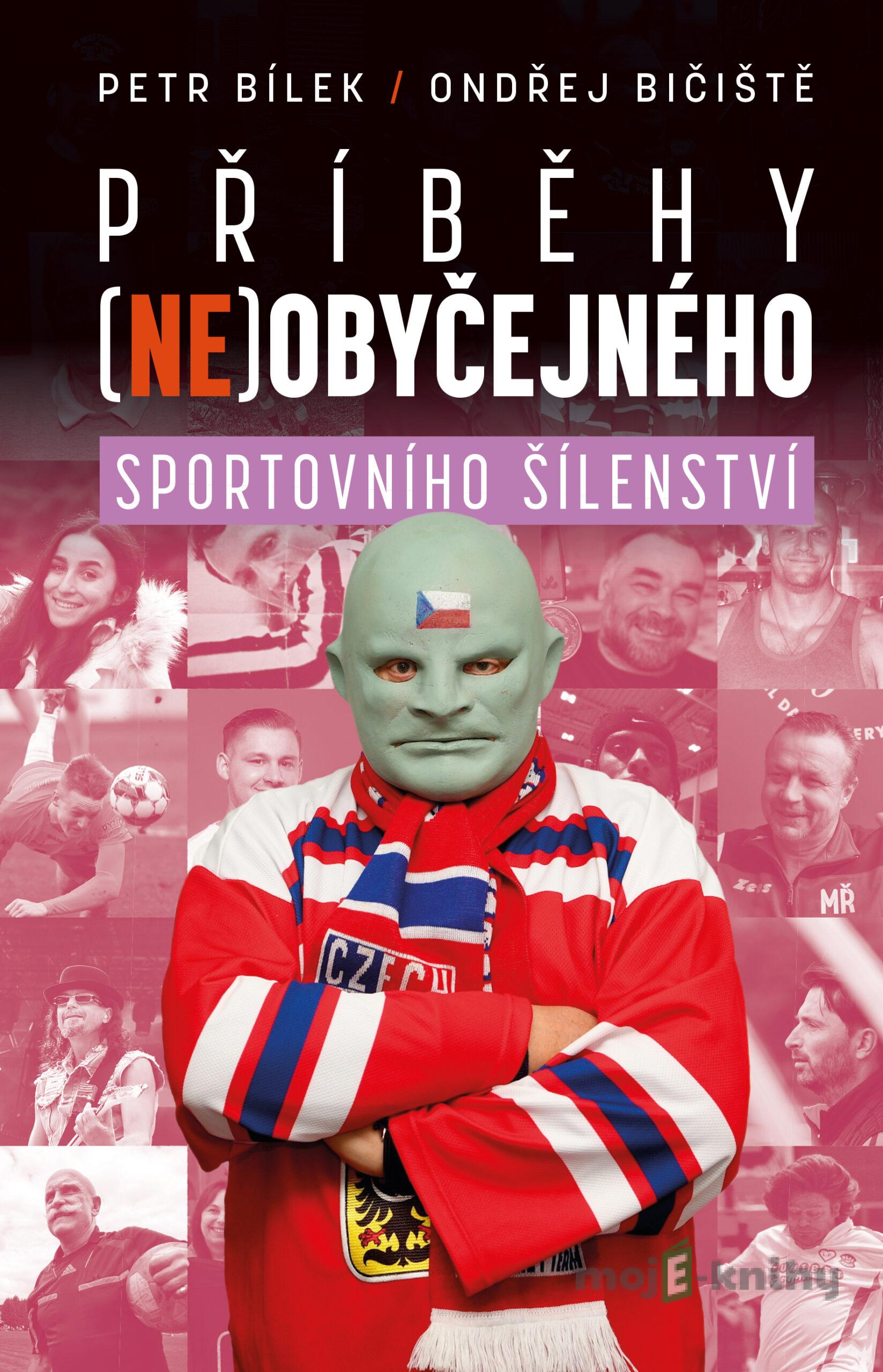 Příběhy (ne)obyčejného sportovního šílenství - Petr Bílek, Ondřej Bičiště Příběhy (ne)obyčejného sportovního šílenství - Petr Bílek, Ondřej Bičiště