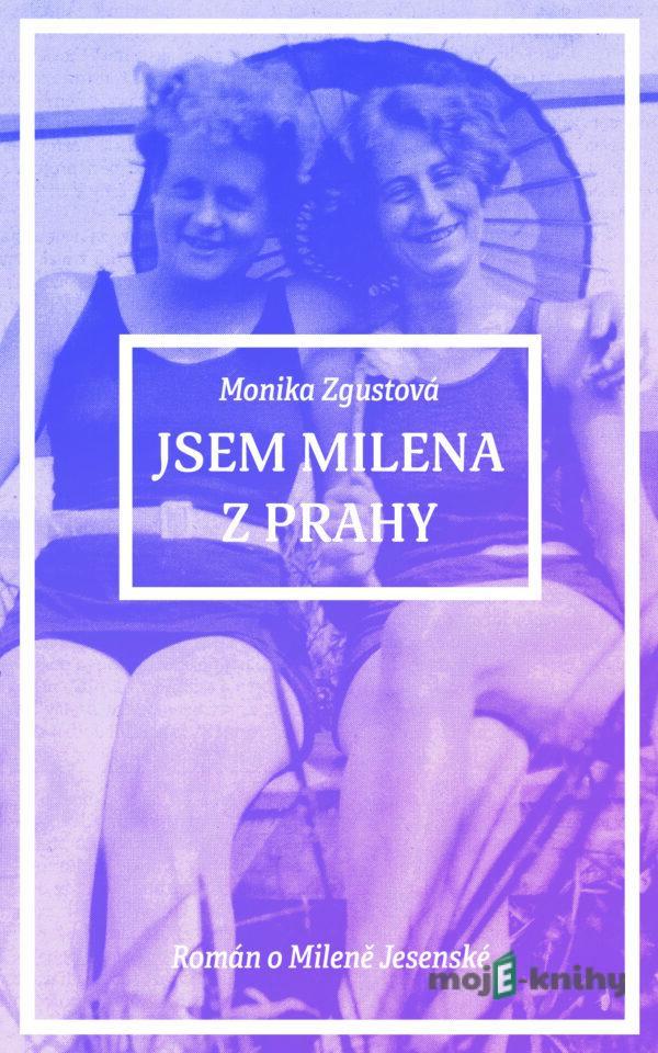 Jsem Milena z Prahy - Monika Zgustová