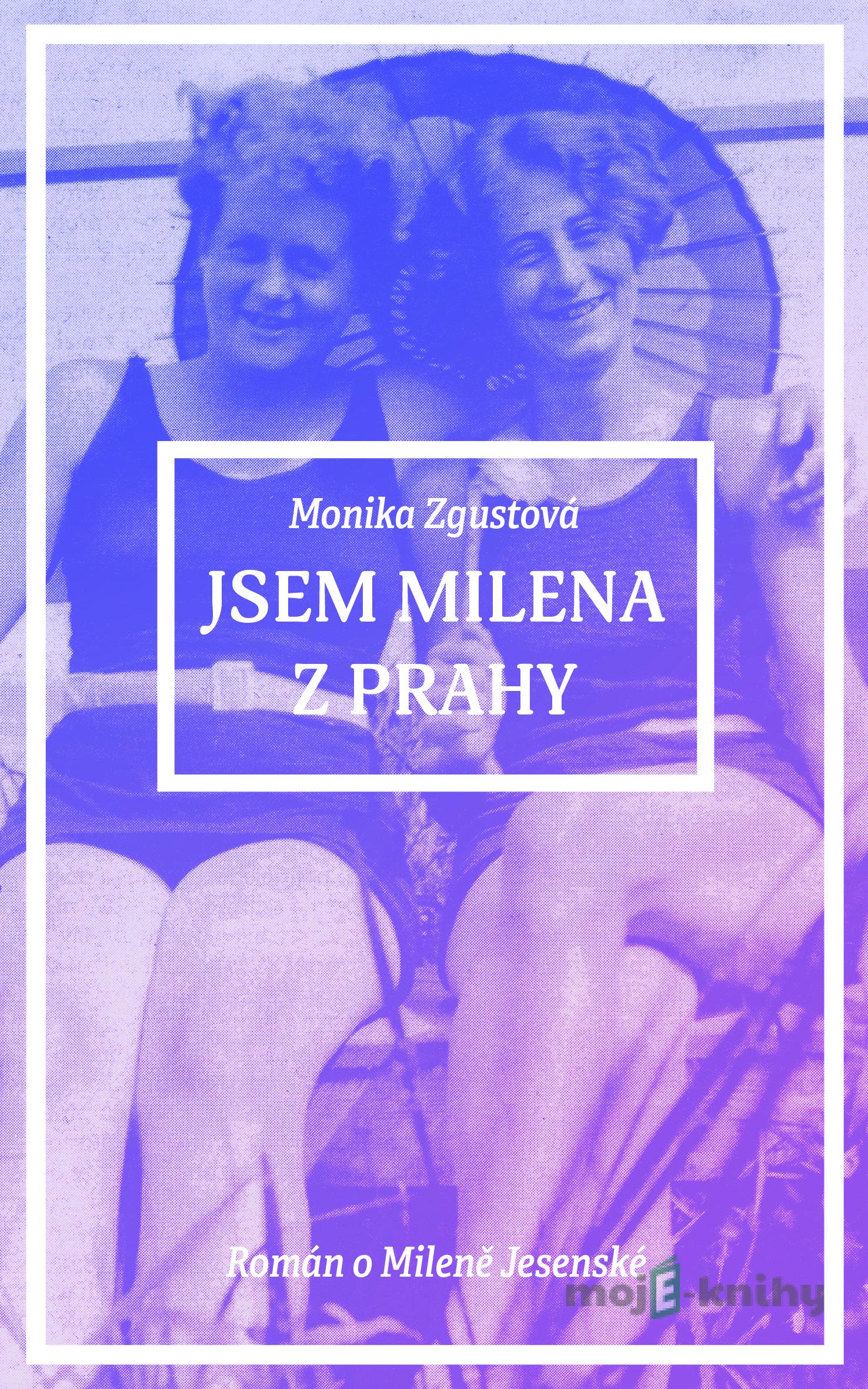 Jsem Milena z Prahy - Monika Zgustová Jsem Milena z Prahy - Monika Zgustová