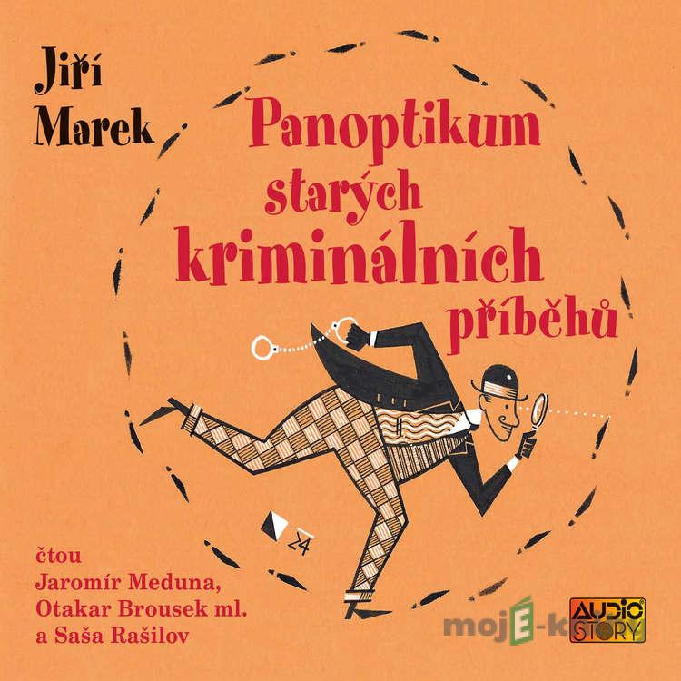 Panoptikum starých kriminálních příběhů - Jiří Marek Panoptikum starých kriminálních příběhů - Jiří Marek
