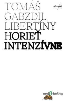 Horieť intenzívne - Tomáš Gabzdil Libertíny