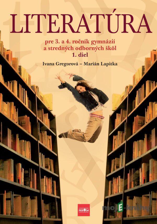 Literatúra pre 3. a 4. ročník gymnázií a SOŠ, 1. diel - Ivana Gregorová, Marián Lapitka