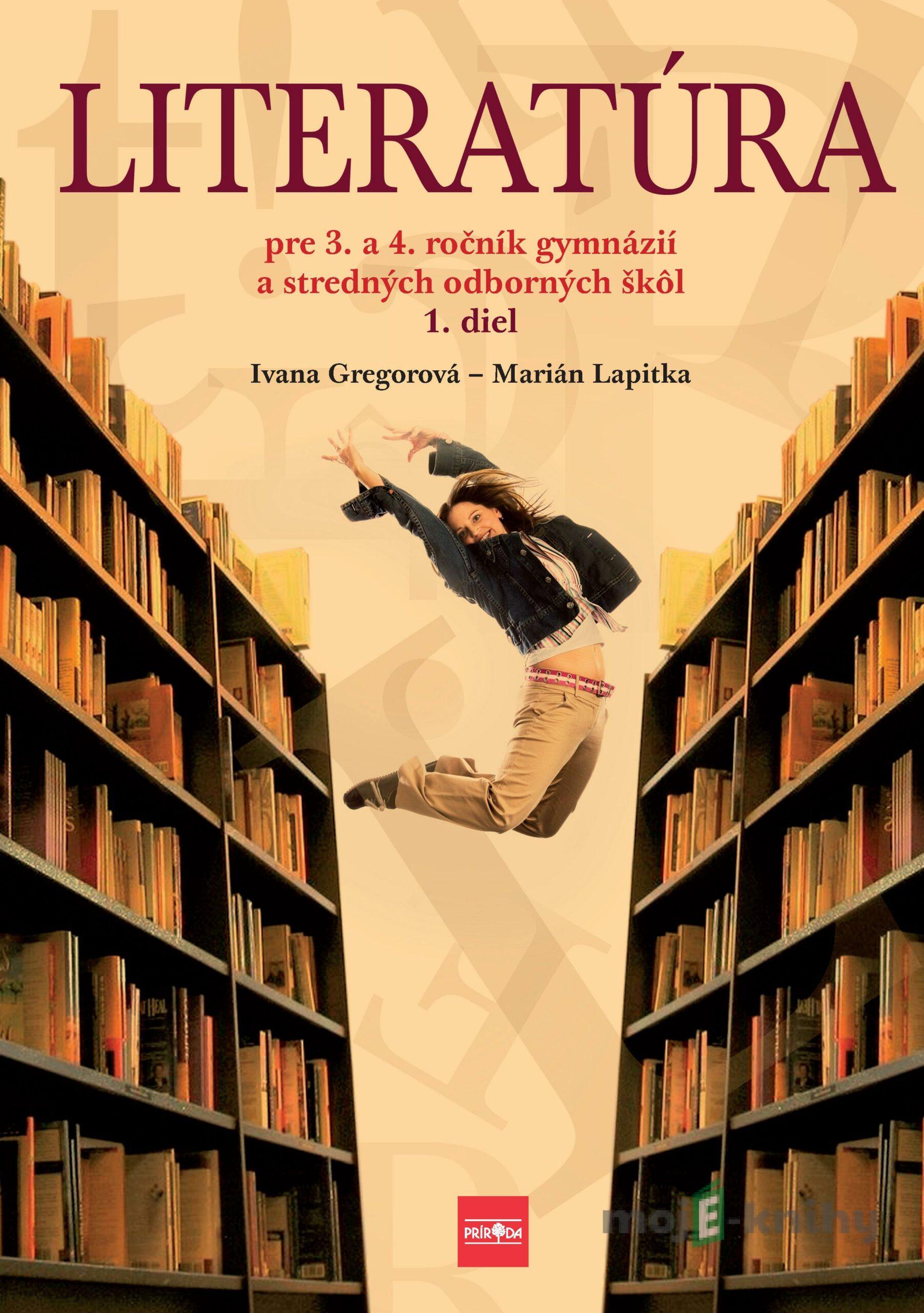 Literatúra pre 3. a 4. ročník gymnázií a SOŠ, 1. diel - Ivana Gregorová, Marián Lapitka Literatúra pre 3. a 4. ročník gymnázií a SOŠ, 1. diel - Ivana Gregorová, Marián Lapitka