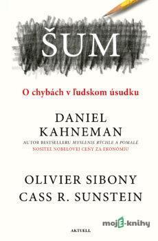 Šum - Daniel Kahneman, Olivier Sibony, Cass R. Sunstein