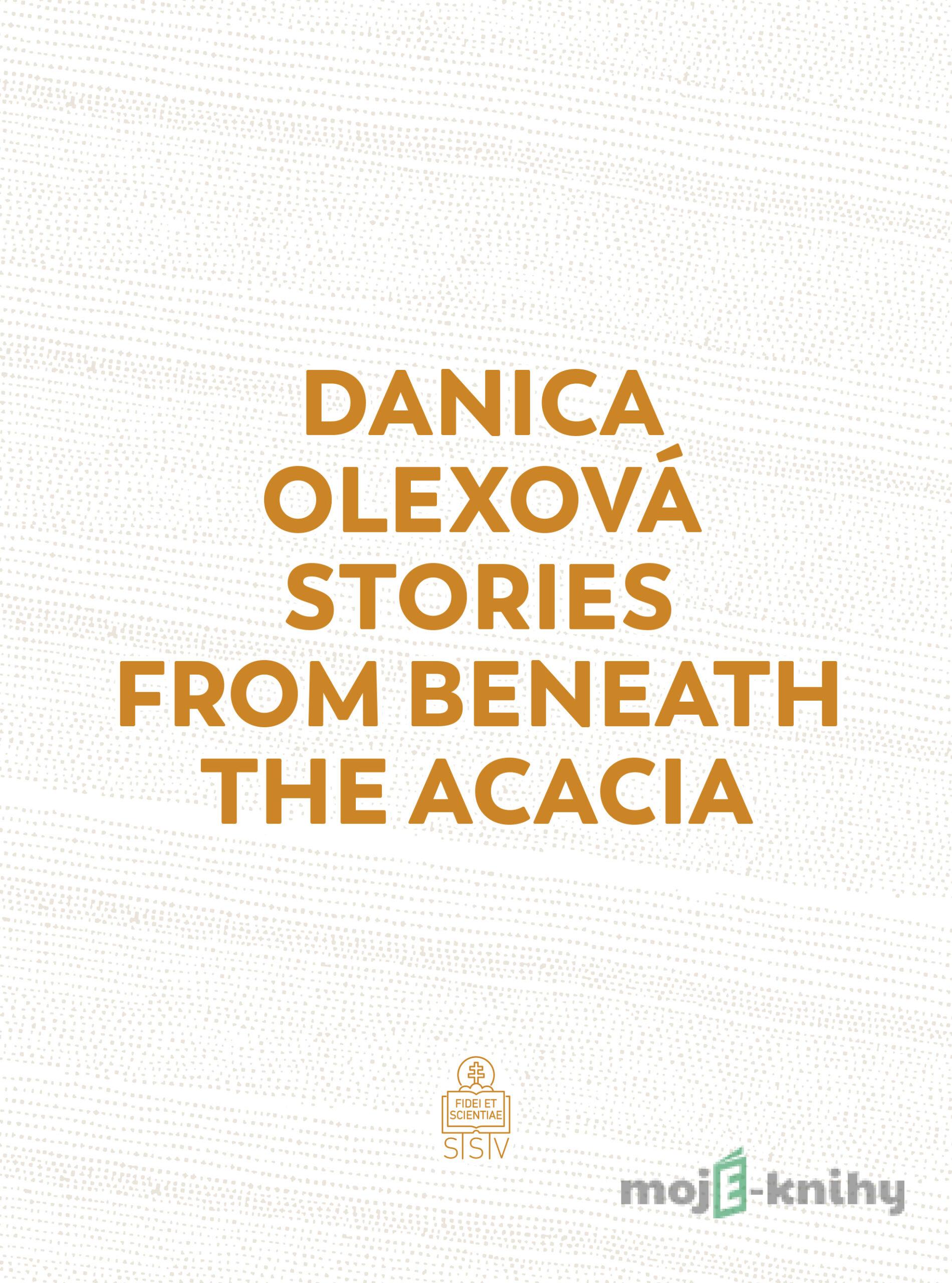 Stories From Beneath The Acacia - Danica Olexová Stories From Beneath The Acacia - Danica Olexová