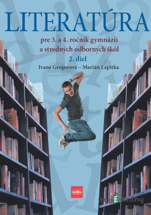 Literatúra pre 3. a 4. ročník gymnázií a SOŠ, 2. diel - Ivana Gregorová, Marián Lapitka