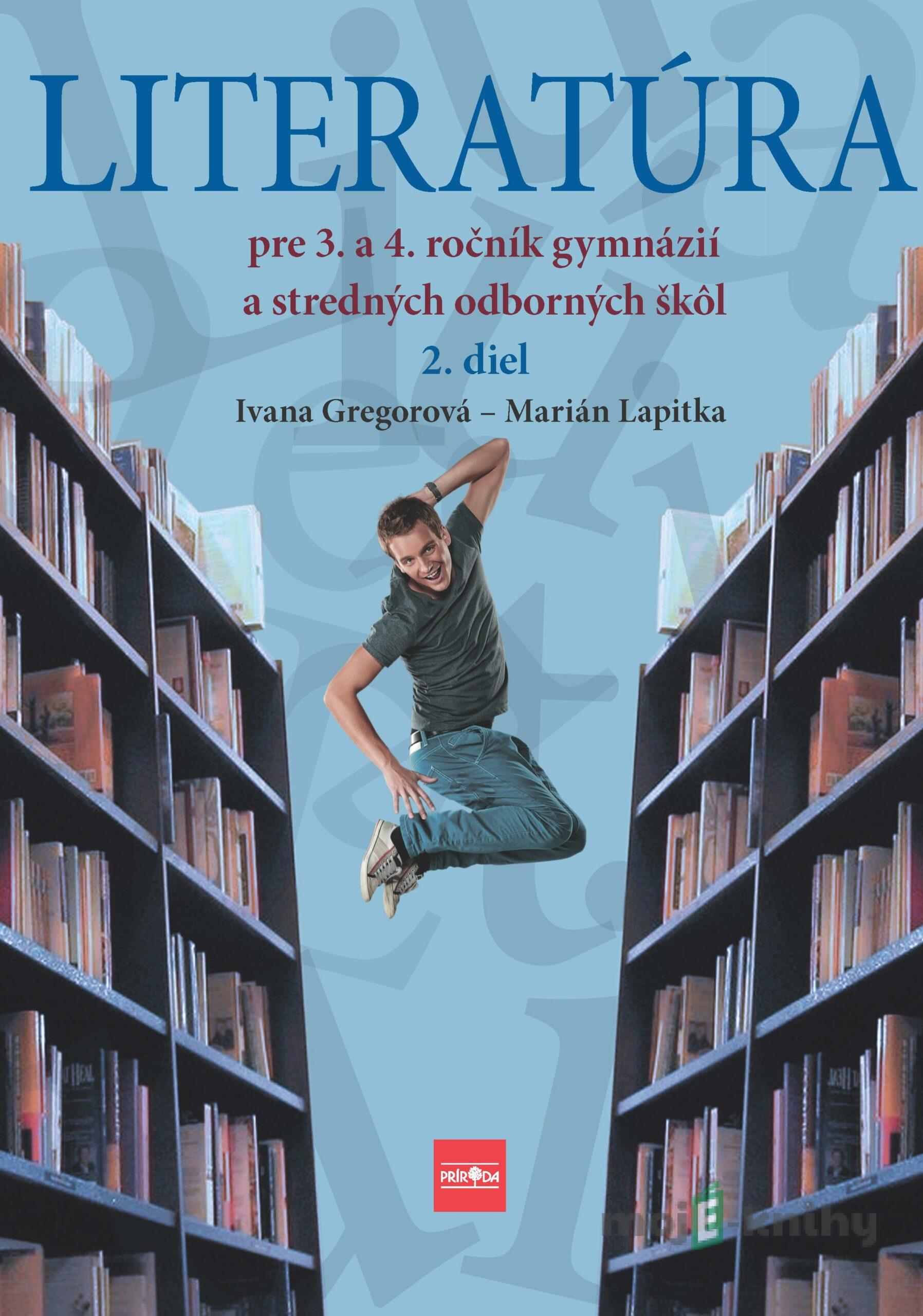Literatúra pre 3. a 4. ročník gymnázií a SOŠ, 2. diel - Ivana Gregorová, Marián Lapitka Literatúra pre 3. a 4. ročník gymnázií a SOŠ, 2. diel - Ivana Gregorová, Marián Lapitka