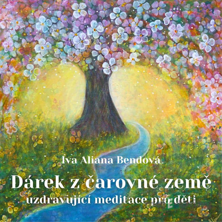 Dárek z čarovné země - uzdravující meditace pro děti - Iva Aliana Bendová Dárek z čarovné země - uzdravující meditace pro děti - Iva Aliana Bendová