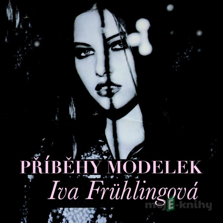 Příběhy modelek - Iva Frühlingová Příběhy modelek - Iva Frühlingová