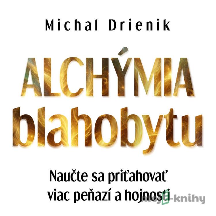 Alchýmia Blahobytu - Michal Drienik Alchýmia Blahobytu - Michal Drienik