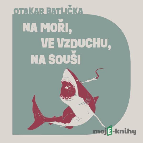 Na moři, na souši, ve vzduchu - Otakar Batlička