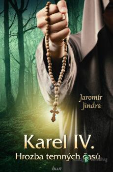 Karel IV. - Hrozba temných časů - Jaromír Jindra