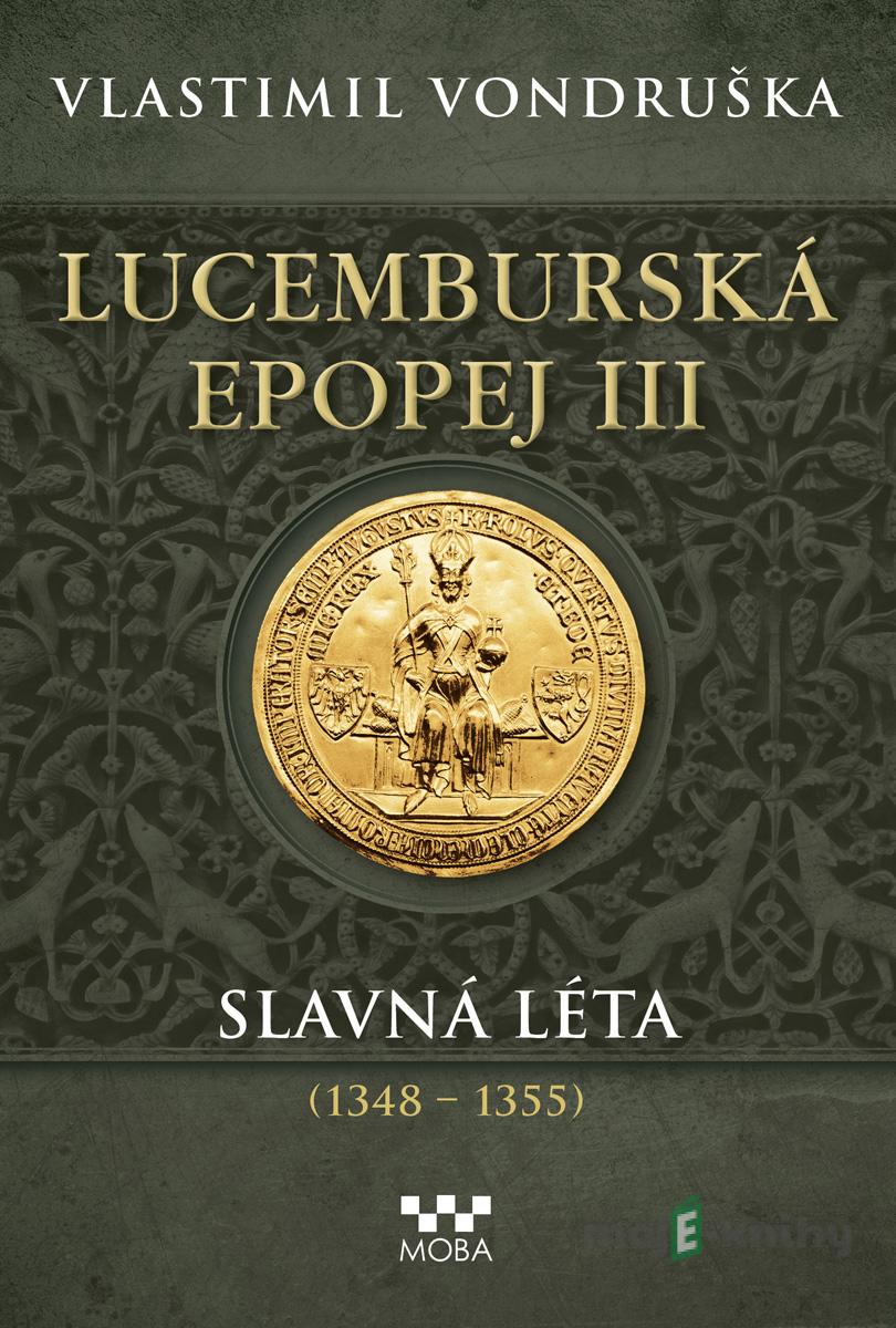 Lucemburská epopej III - Slavná léta (1348-1355) - Vlastimil Vondruška Lucemburská epopej III - Slavná léta (1348-1355) - Vlastimil Vondruška