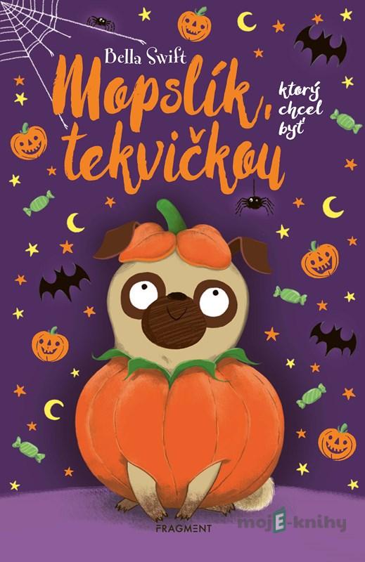 Mopslík, ktorý chcel byť tekvičkou - Bella Swift Mopslík, ktorý chcel byť tekvičkou - Bella Swift