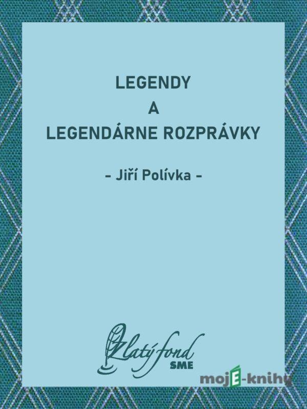 Legendy a legendárne rozprávky - Jiří Polívka