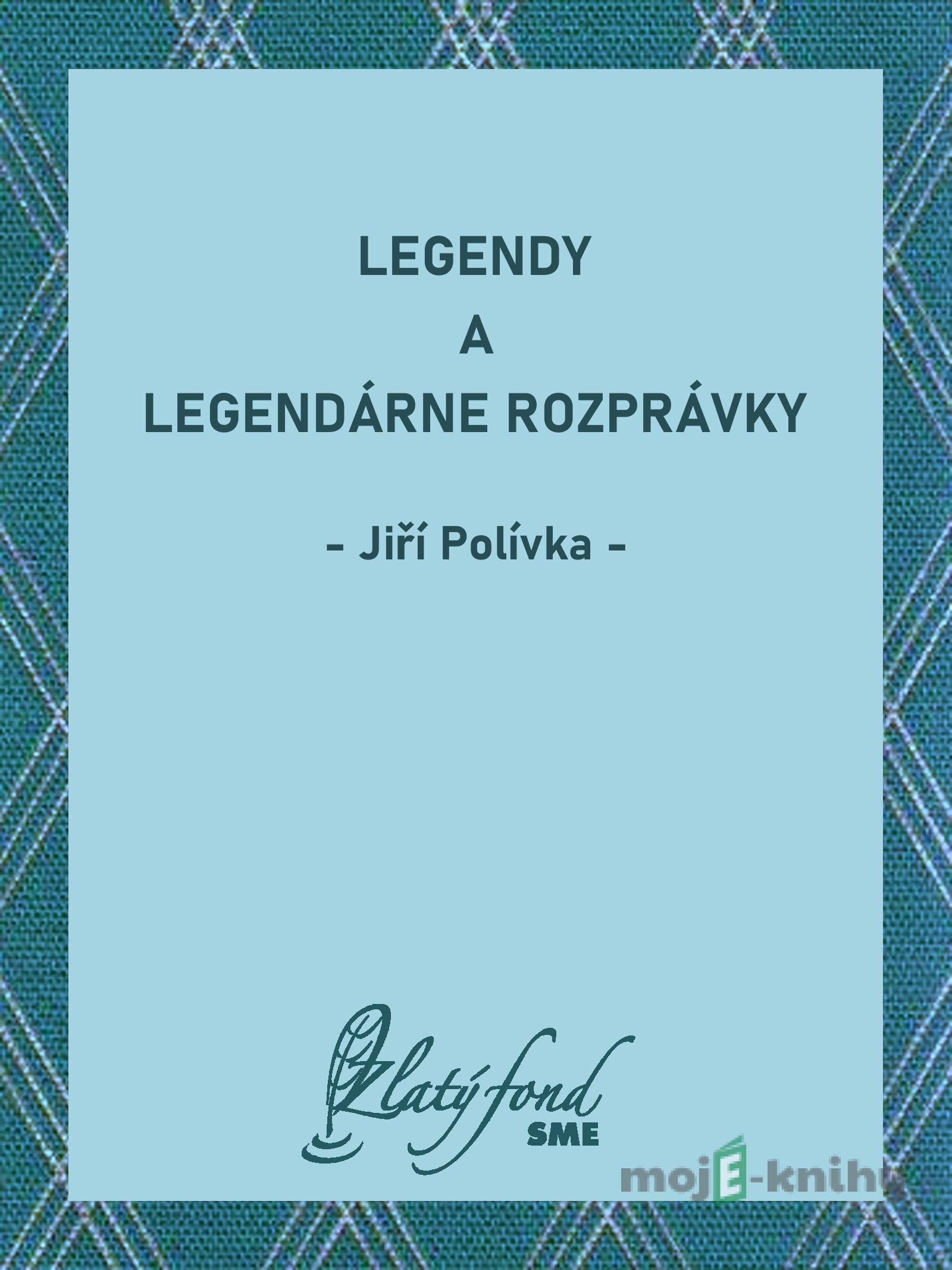 Legendy a legendárne rozprávky - Jiří Polívka Legendy a legendárne rozprávky - Jiří Polívka
