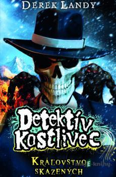 Detektív Kostlivec - Kráľovstvo skazených - Derek Landy