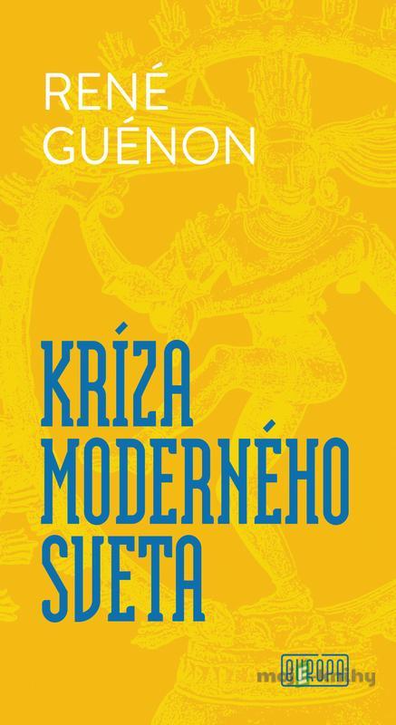 Kríza moderného sveta - René Guénon Kríza moderného sveta - René Guénon