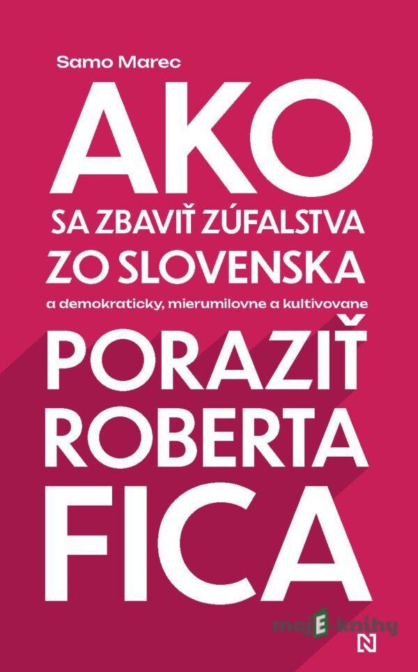 Ako sa zbaviť zúfalstva zo Slovenska a poraziť Roberta Fica - Samo Marec