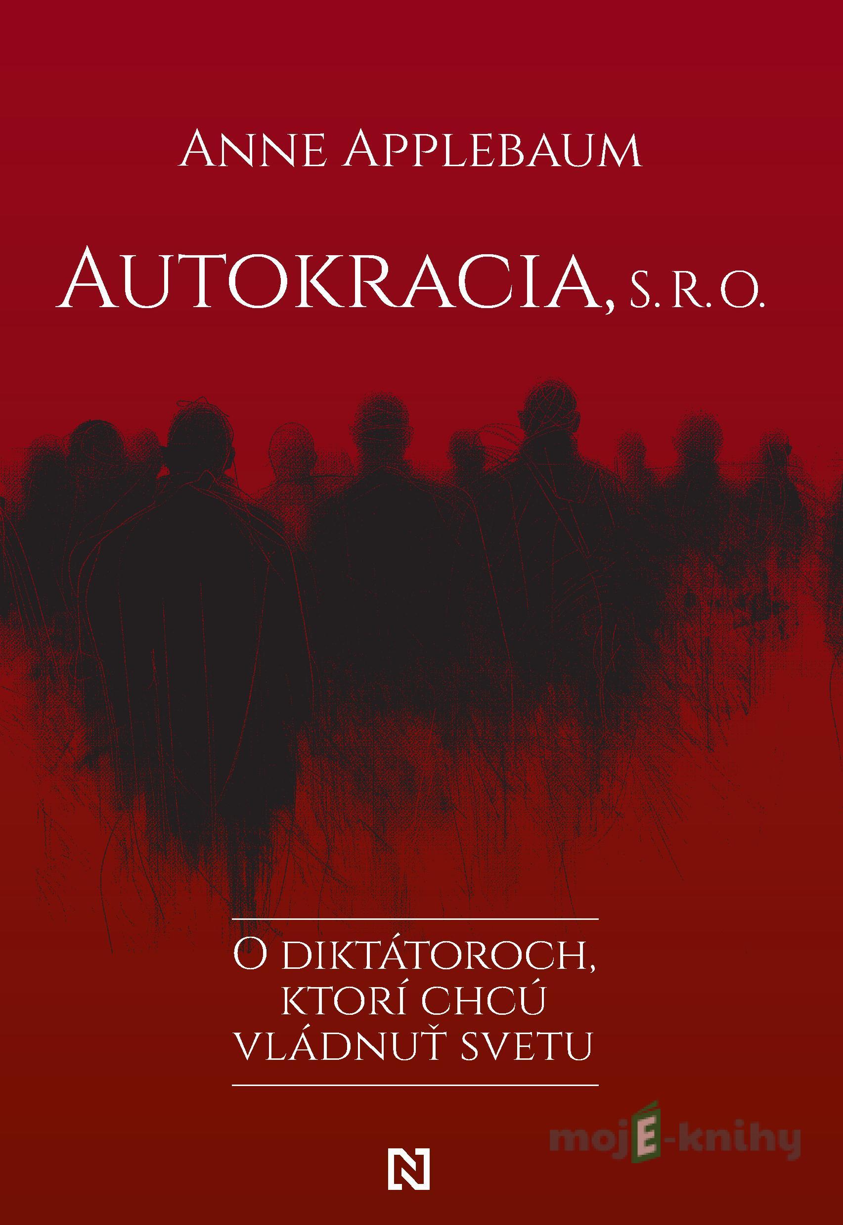Autokracia, s. r. o. - Anne Applebaum Autokracia, s. r. o. - Anne Applebaum