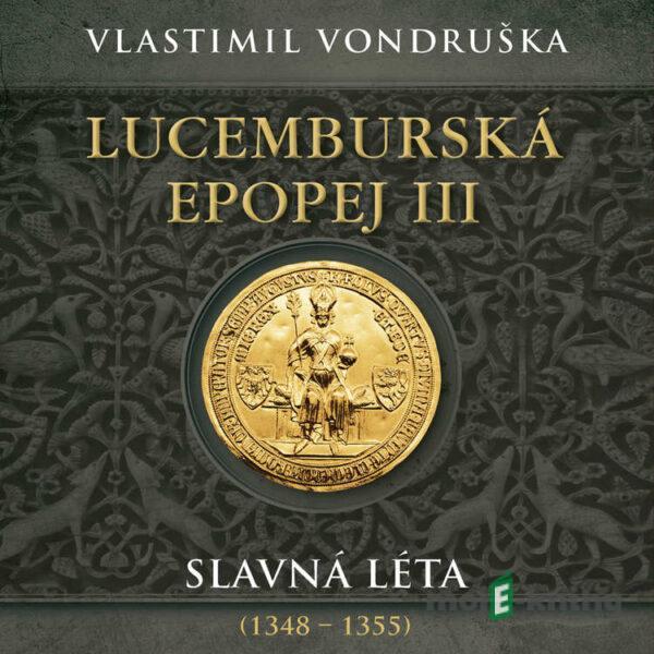 Lucemburská epopej III - Slavná léta (1348–1355) - Vlastimil Vondruška