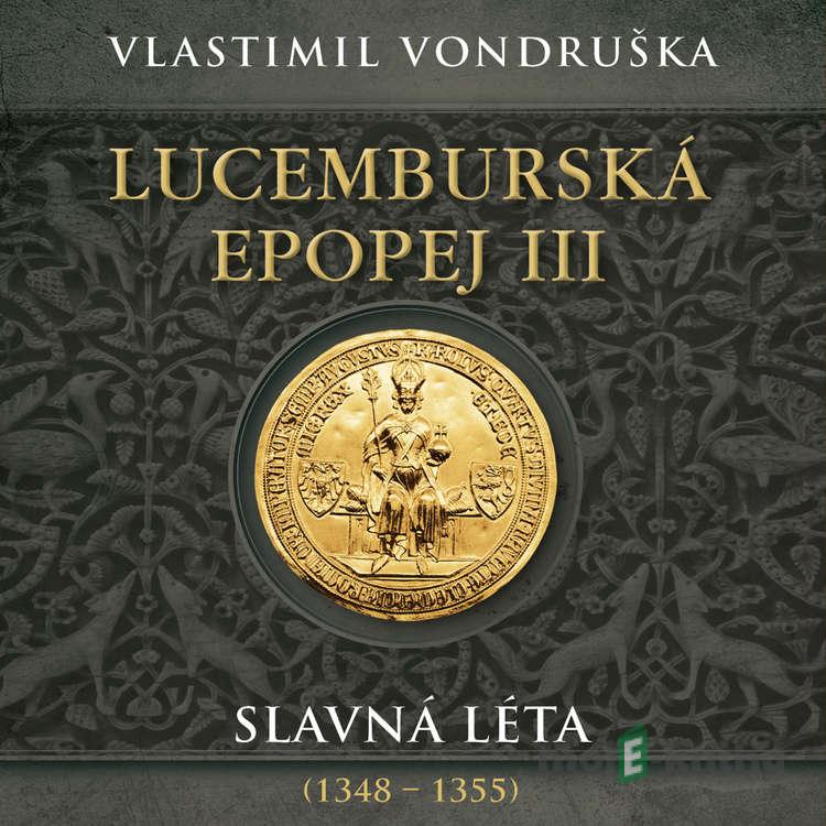 Lucemburská epopej III - Slavná léta (1348–1355) - Vlastimil Vondruška Lucemburská epopej III - Slavná léta (1348–1355) - Vlastimil Vondruška