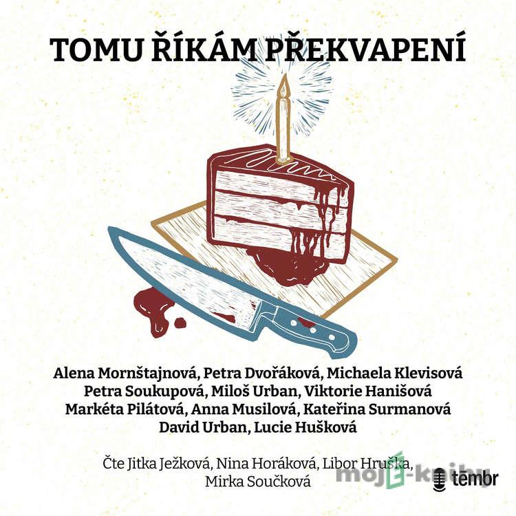 Tomu říkám překvapení - Alena Mornštajnová,Petra Dvořáková,Michaela Klevisová,Petra Soukupová,Miloš Urban,Viktorie Hanišová,Markéta Pilátová,Anna Musilová,Kateřina Surmanová,David Urban,Lucie Hušková Tomu říkám překvapení - Alena Mornštajnová,Petra Dvořáková,Michaela Klevisová,Petra Soukupová,Miloš Urban,Viktorie Hanišová,Markéta Pilátová,Anna Musilová,Kateřina Surmanová,David Urban,Lucie Hušková