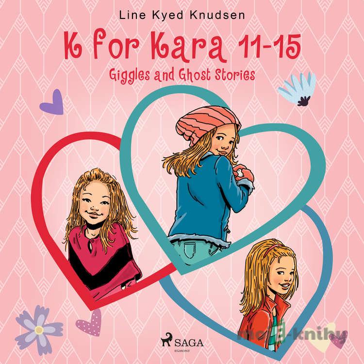 K for Kara 11-15. Giggles and Ghost Stories (EN) - Line Kyed Knudsen K for Kara 11-15. Giggles and Ghost Stories (EN) - Line Kyed Knudsen