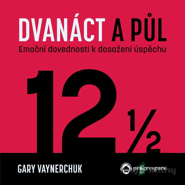 Dvanact a pul - Gary Vaynerchuk Dvanact a pul - Gary Vaynerchuk