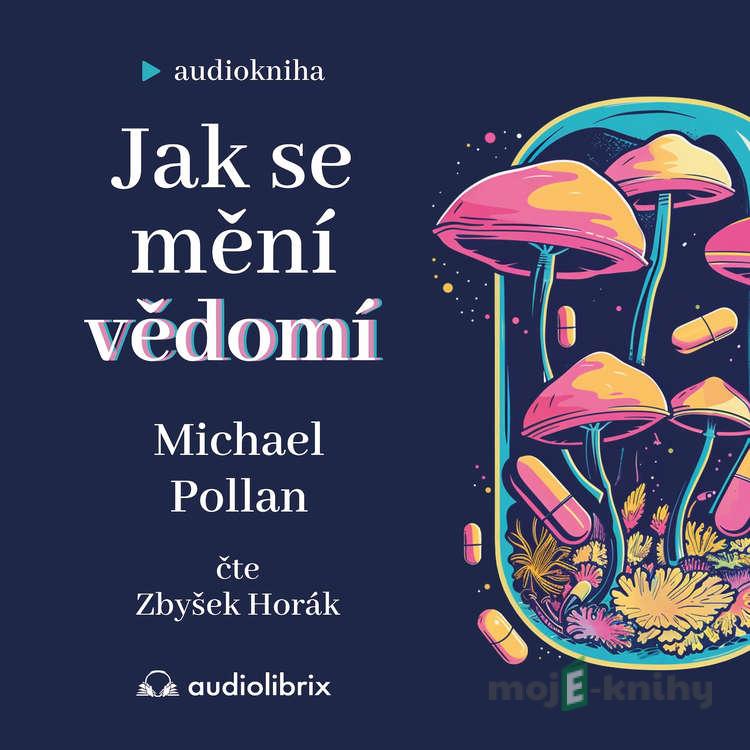 Jak se mění vědomí - Michael Pollan Jak se mění vědomí - Michael Pollan