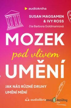 Mozek pod vlivem umění - Susan Magsamen,Ivy Ross