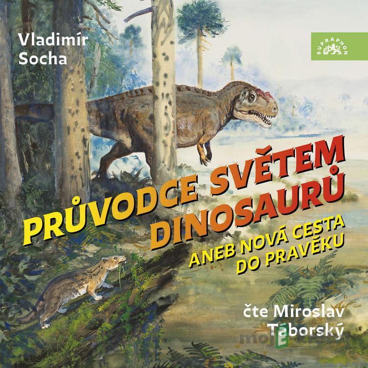 Průvodce světem dinosaurů aneb Nová cesta do pravěku - Vladimír Socha Průvodce světem dinosaurů aneb Nová cesta do pravěku - Vladimír Socha