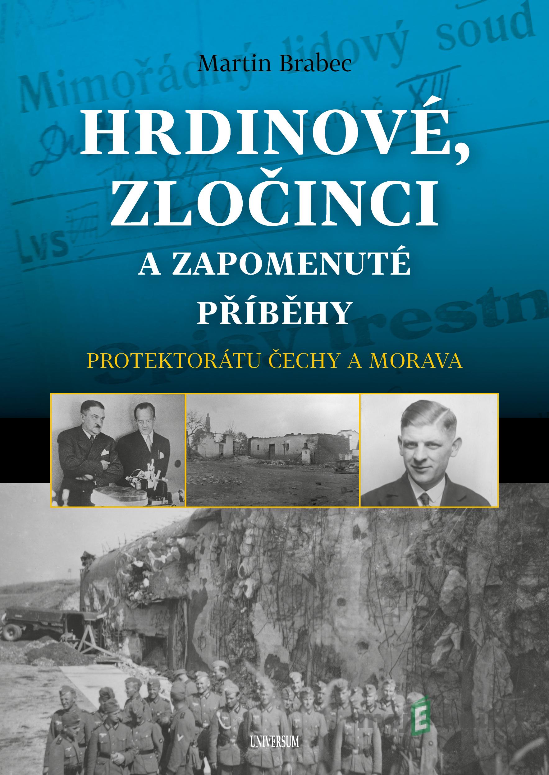 Hrdinové, zločinci a zapomenuté příběhy protektorátu Čechy a Morava - Martin Brabec Hrdinové, zločinci a zapomenuté příběhy protektorátu Čechy a Morava - Martin Brabec