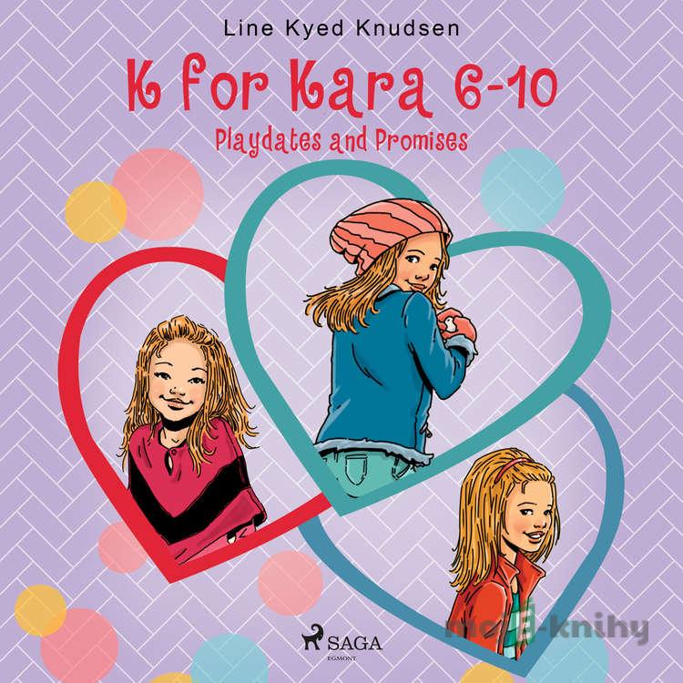 K for Kara 6-10. Playdates and Promises (EN) - Line Kyed Knudsen K for Kara 6-10. Playdates and Promises (EN) - Line Kyed Knudsen