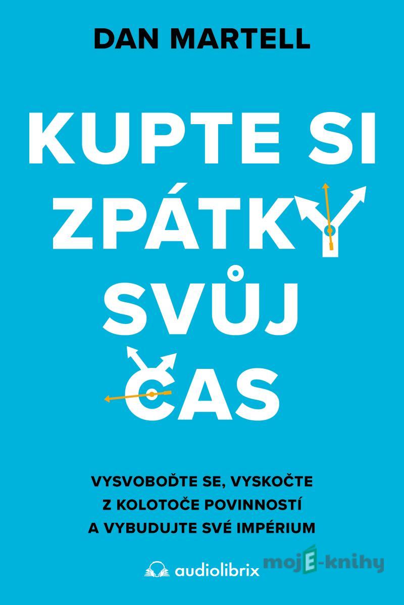 Kupte si zpátky svůj čas - Dan Martell Kupte si zpátky svůj čas - Dan Martell