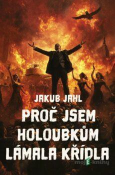 Proč jsem holoubkům lámala křídla - Jakub Jahl