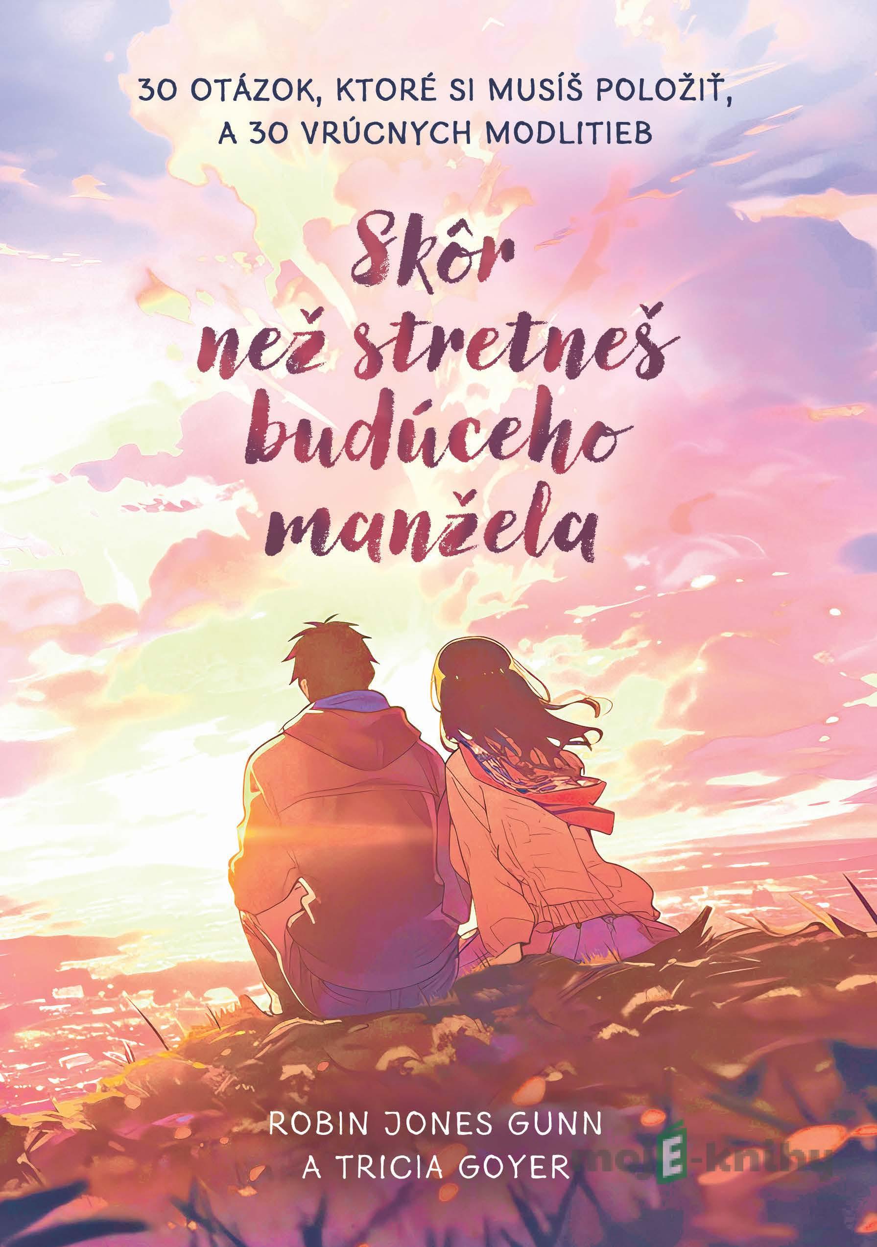 Skôr než stretneš budúceho manžela - Robin Jones Gunn a Tricia Goyer Skôr než stretneš budúceho manžela - Robin Jones Gunn a Tricia Goyer