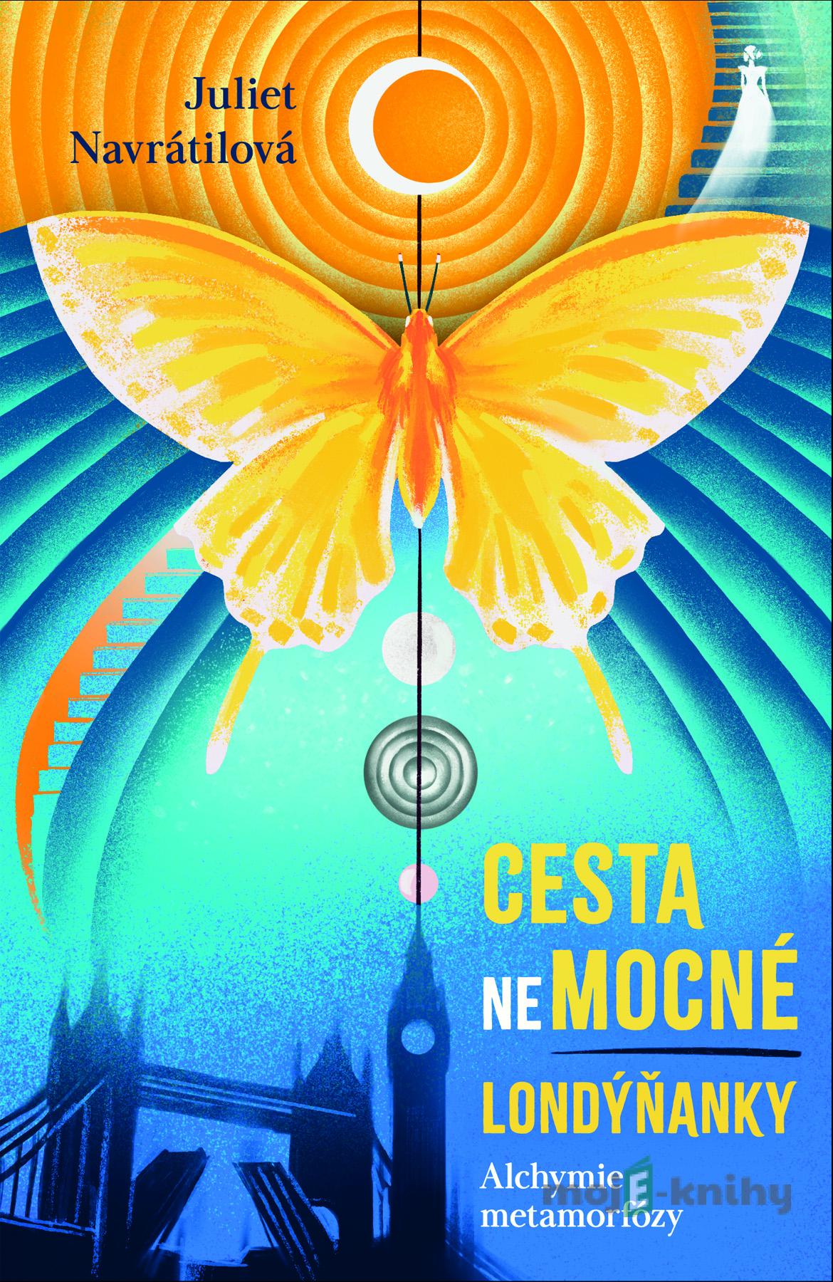 Cesta (ne)mocné Londýňanky - Alchymie metamorfózy - Juliet Navrátilová Cesta (ne)mocné Londýňanky - Alchymie metamorfózy - Juliet Navrátilová