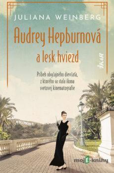 Audrey Hepburnová a lesk hviezd - Juliana Weinbergová