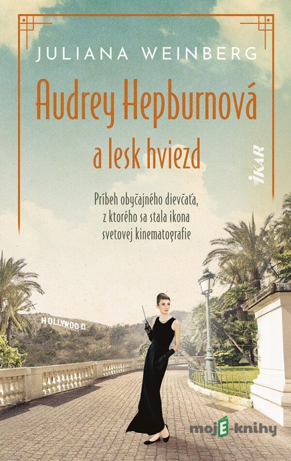 Audrey Hepburnová a lesk hviezd - Juliana Weinbergová