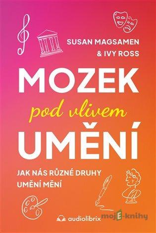Mozek pod vlivem umění - Ivy Ross a Susan Magsamen Mozek pod vlivem umění - Ivy Ross a Susan Magsamen