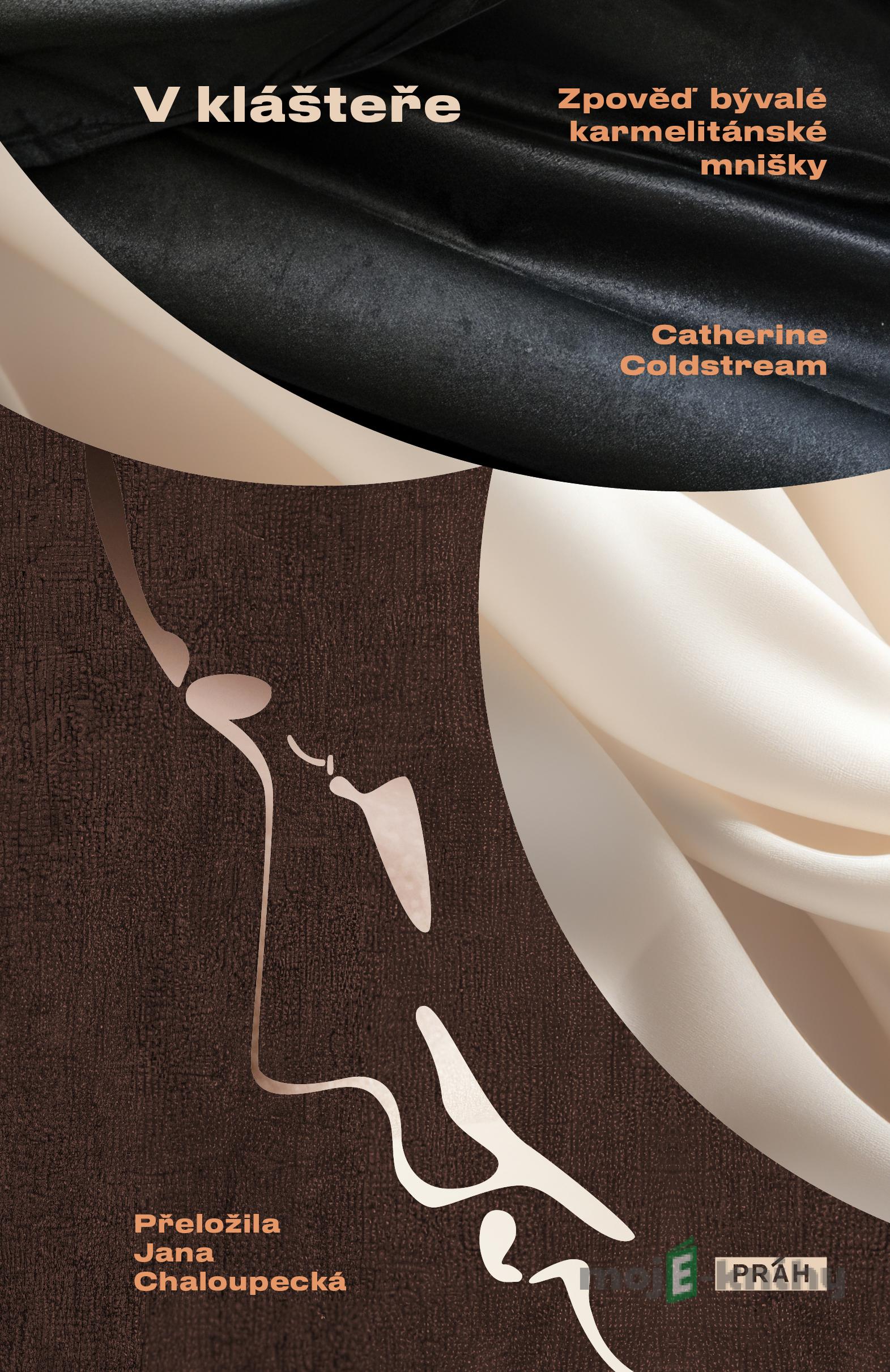 V klášteře - Zpověď bývalé karmelitánské mnišky - Catherine Coldstream V klášteře - Zpověď bývalé karmelitánské mnišky - Catherine Coldstream
