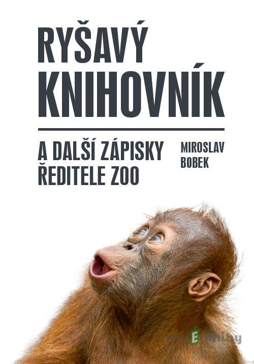 Ryšavý knihovník a další zápisky ředitele zoo - Miroslav Bobek Ryšavý knihovník a další zápisky ředitele zoo - Miroslav Bobek