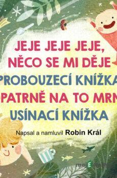 JEJE JEJE JEJE, NĚCO SE MI DĚJE + PROBOUZECÍ KNÍŽKA + OPATRNĚ NA TO MRNĚ + USÍNACÍ KNÍŽKA - Robin Král