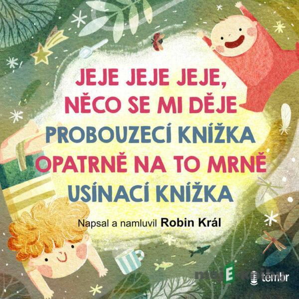 JEJE JEJE JEJE, NĚCO SE MI DĚJE + PROBOUZECÍ KNÍŽKA + OPATRNĚ NA TO MRNĚ + USÍNACÍ KNÍŽKA - Robin Král