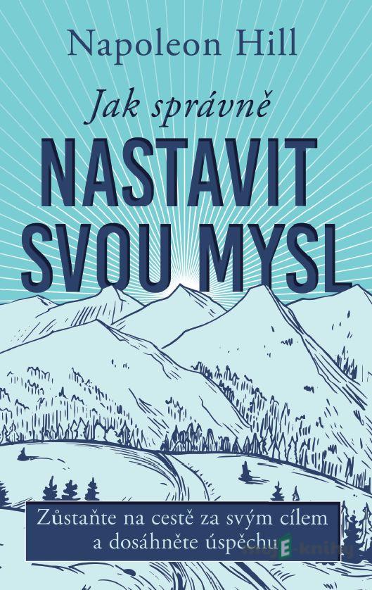 Jak správně nastavit svou mysl - Napoleon Hill Jak správně nastavit svou mysl - Napoleon Hill