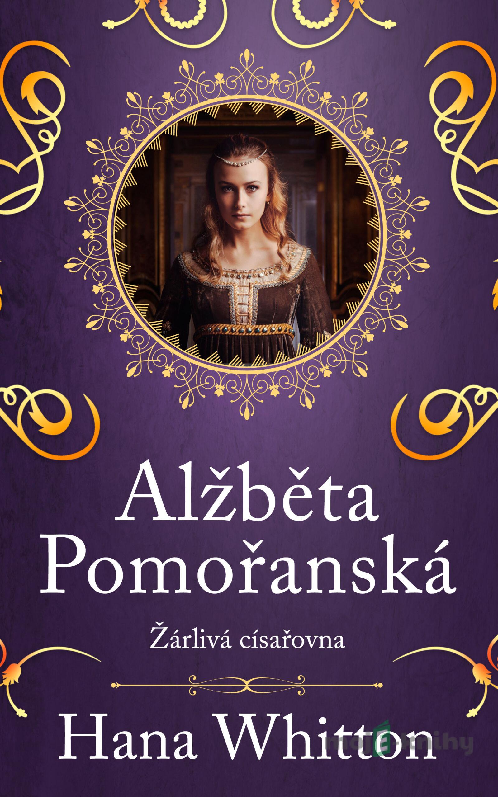 Alžběta Pomořanská - Žárlivá císařovna - Hana Whitton Alžběta Pomořanská - Žárlivá císařovna - Hana Whitton