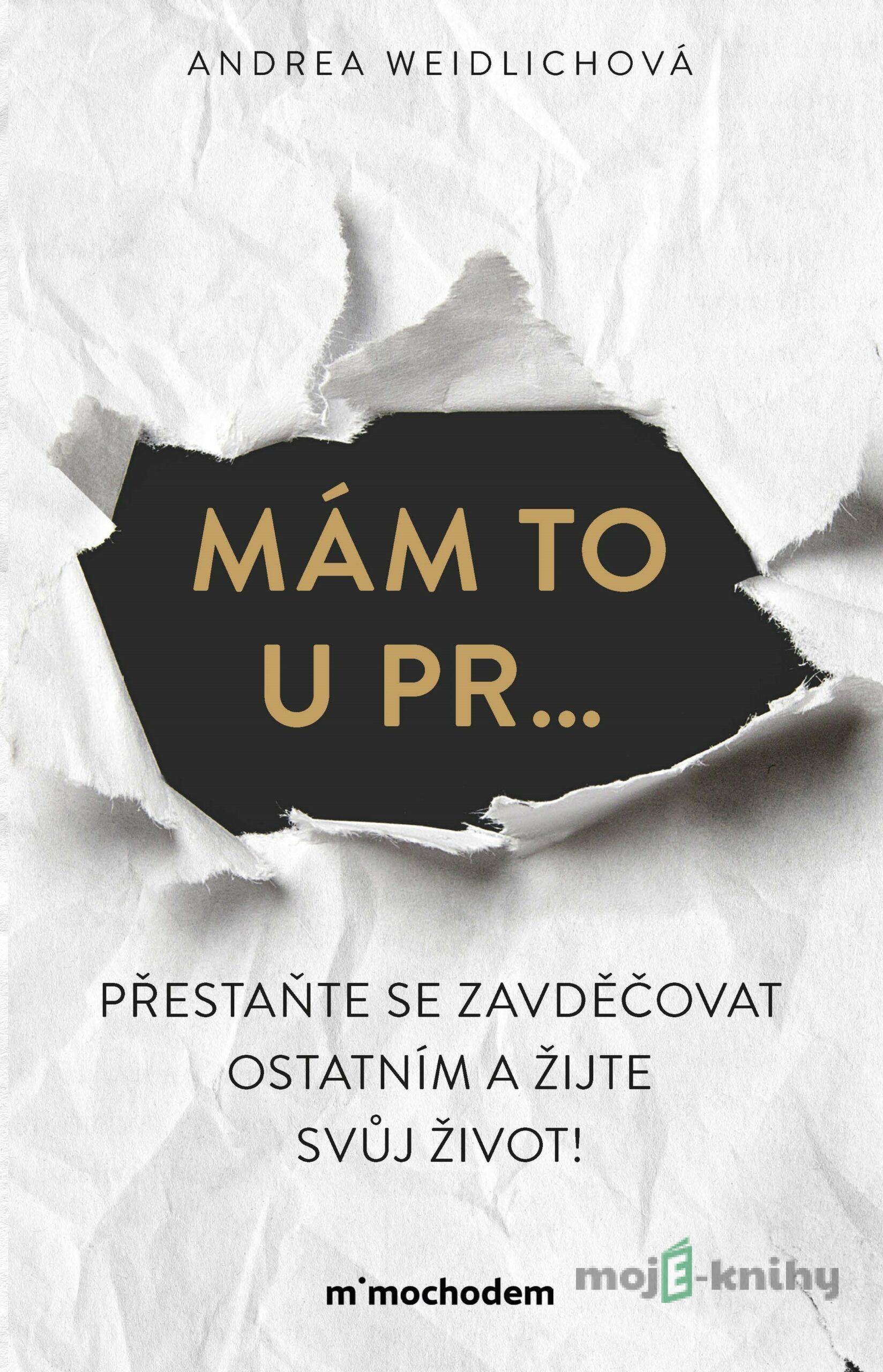 Mám to u pr… Přestaňte se zavděčovat ostatním a žijte svůj život! - Andrea Weidlichová Mám to u pr… Přestaňte se zavděčovat ostatním a žijte svůj život! - Andrea Weidlichová