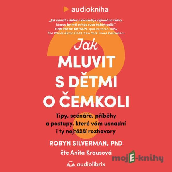 Jak mluvit s dětmi o čemkoli - Robyn Silverman