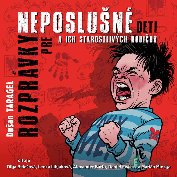 Rozprávky pre neposlušné deti a ich starostlivých rodičov - Dušan Taragel Rozprávky pre neposlušné deti a ich starostlivých rodičov - Dušan Taragel